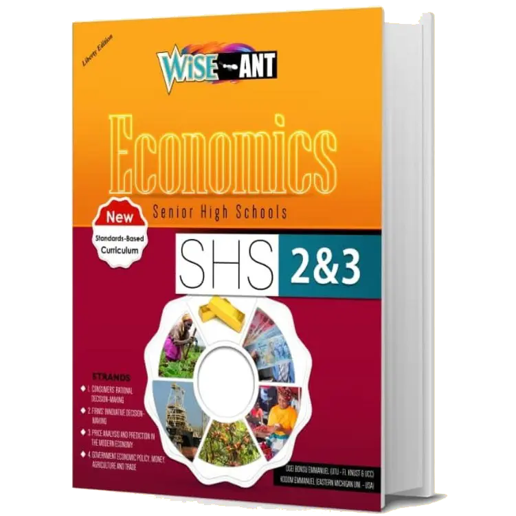 Wise Ant Economics Textbook for Senior High School Years 2 & 3 – NaCCA Approved Wise Ant Economics Textbook for Senior High School Years 2 & 3 – NaCCA Approved